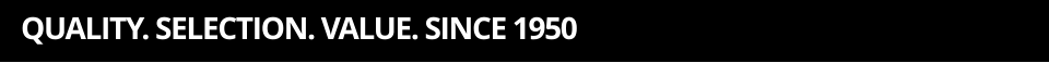 QUALITY. SELECTION. VALUE. SINCE 1950